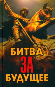Битва за будущее. Проханов А.А., Фурсов А.И., Сивков К.
