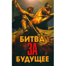 Битва за будущее. Проханов А.А., Фурсов А.И., Сивков К.