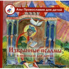 Избранные псалмы с объяснениями для детей. Сост. Болотина Д., Голосова О.