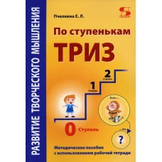 Развитие творческого мышления. По ступенькам ТРИЗ. Нулевая ступень. Методическое пособие с использованием рабочей тетради. Пчелкина Е.Л.