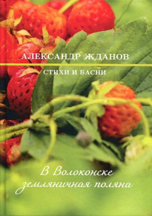 В Волоконске земляничная поляна: стихи и басни. Жданов А.Ф.