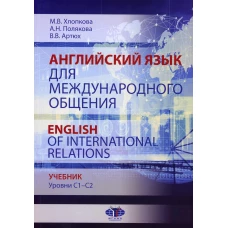 Английский язык для международного общения = English of International Relations. Уровни C1–C2: Учебник. Полякова А.Н., Хлопкова М. В., Артюх В.В