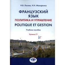 Французский язык. Политика и управление = Politique et gestion: Учебное пособие: уровень С1. Лосева Н.В., Макаренко Н.Н.