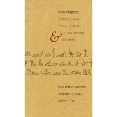 Собиратели, земледельцы и ископаемое топливо. Как изменяются человеческие ценности. Моррис И.