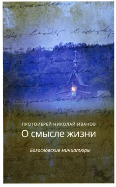 О смысле жизни. Богословские миниатюры. Иванов Н., протоиерей
