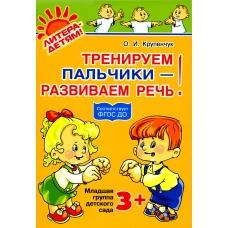 Тренируем пальчики - развиваем речь! Младшая группа детского сада. Крупенчук О.И.