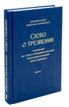 Слово о трезвении. Толкование на "Слово о трезвении и молитве" преподобного Исихия Иерусалимского. В 3 ч. Ч. 1: Главы созерцательные. Эмилиан (Вафидис), архимандрит