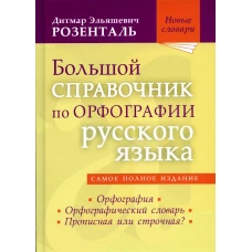 Большой справочник по орфографии русского языа: Орфография. Орфографический словарь. Прописная или строчная?. Розенталь Д.Э.