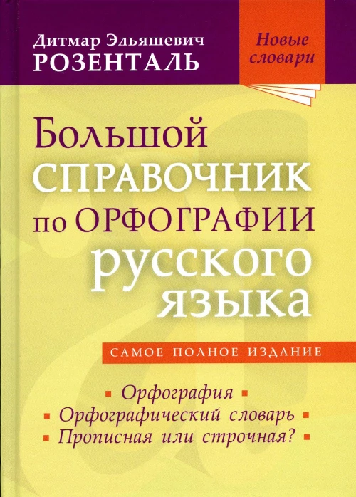 Большой справочник по орфографии русского языа: Орфография. Орфографический словарь. Прописная или строчная?. Розенталь Д.Э.