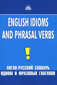 Англо-русский словарь идиом и фразовых глаголов. English Idioms and Phrasal Verbs. 3-е изд. Брускина Т.Л., Шитова Л.Ф.