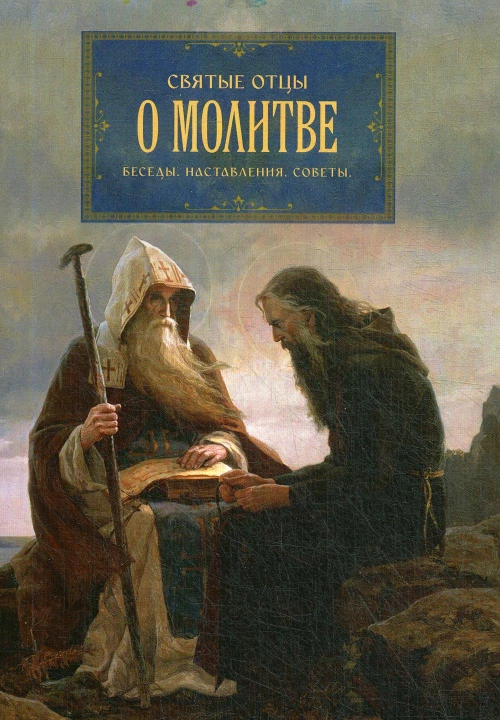 Святые отцы о молитве. Беседы. Наставления. Советы.