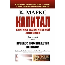 Капитал. Критика политической экономии: Т. 1. Кн. 1: Процесс производства капитала. Маркс К.Г.