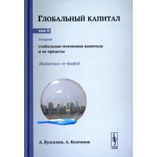 Глобальный капитал. Т. 2: Теория: Глобальная гегемония капитала и ее пределы. (&laquo;Капитал&raquo; re-loaded.). Бузгалин А.В., Колганов А.И