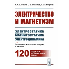 Электричество и магнетизм: электростатика, магнитостатика, электродинамика: Основные положения теории и задачи. 120 подробно разобранных задач. Кабисов К.С., Копылов С.В., Никулин А.В.
