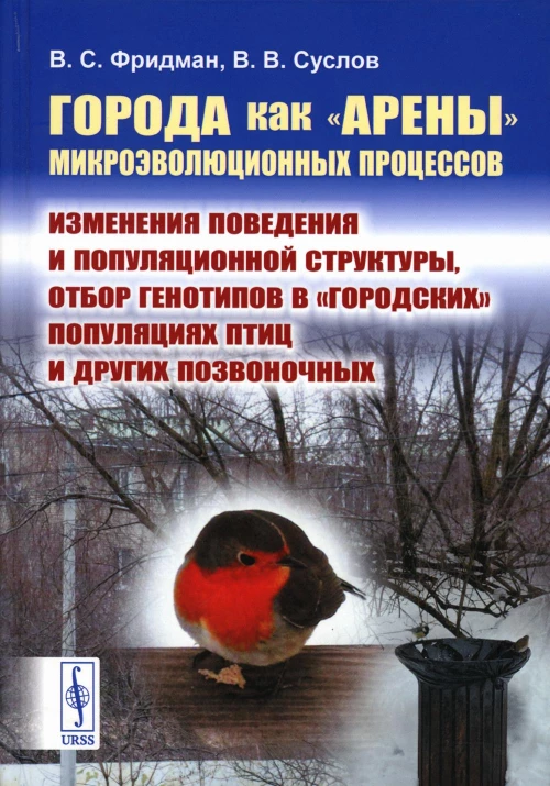 Города как "арены" микроэволюционных процессов: Изменения поведения и популяционной структуры, отбор генотипов в &laquo;городских&raquo; популяциях птиц. Фридман В.С., Суслов В.В