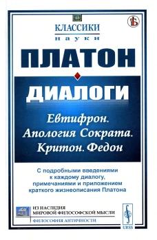 Диалоги: Евтифрон. Апология Сократа. Критон. Федон: С подробными введениями к каждому диалогу, примечаниями и приложением краткого жиз-я Платона (пер). Платон