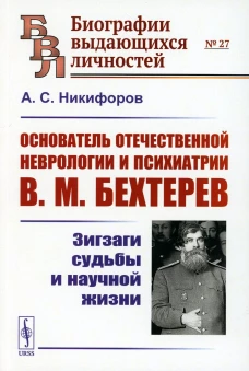 Основатель отечественной неврологии и психиатрии В.М. Бехтерев: Зигзаги судьбы и научной жизни. Никифоров А.С.