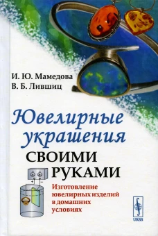 Ювелирные украшения своими руками: Изготовление ювелирных изделий в домашних условиях. 3-е изд. Лившиц В.Б., Мамедова И.Ю.