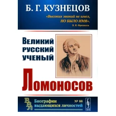Великий русский ученый Ломоносов. Кузнецов Б.Г.