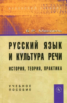 Русский язык и культура речи: история, теория, практика: Учебное пособие. Мандель Б.Р.