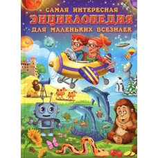 Самая интересная энциклопедия для маленьких всезнаек.