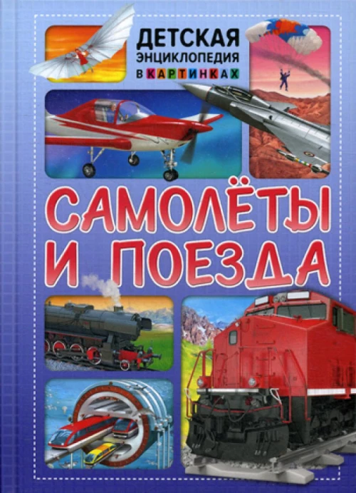 Самолеты и поезда. Детская энциклопедия в картинках.