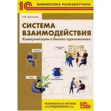Система взаимодействия. Коммуникации в бизнес-приложениях. Разработка в системе "1С: Предприятие 8.3". Хрусталева Е.Ю.