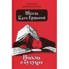 Школа Кати Ершовой. Письма в будущее: повесть (пер.). Тимашпольская Е.Б