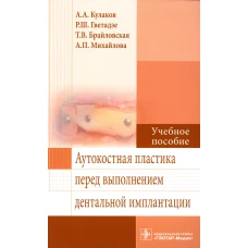 Аутокостная пластика перед выполнением дентальной имплантации: Учебное пособие. Гветадзе Р.Ш., Кулаков А.А., Брайловская Т.В