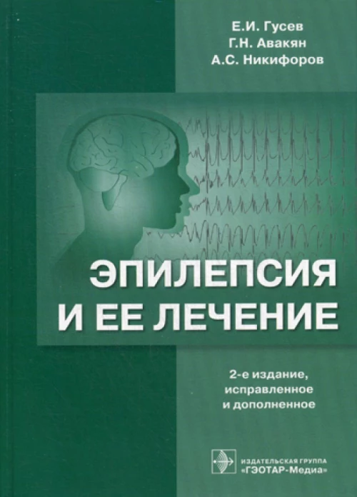 Эпилепсия и ее лечение. 2-е изд., испр. и доп. Гусев Е.И., Никифоров А.С., Авакян Г.Н.