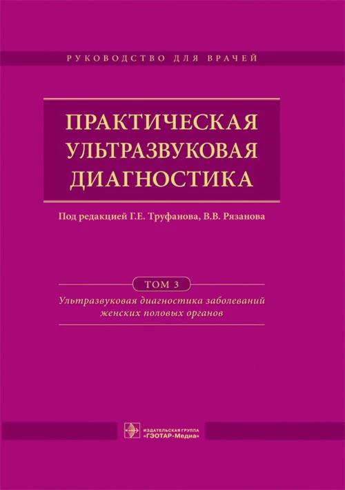Практическая ультразвуковая диагностика. Руководство для врачей. В 5 т. Т. 3. Ультразвуковая диагностика заболевания женских половых органов. Под ред. Труфанова Г.Е., Рязанова В.В.