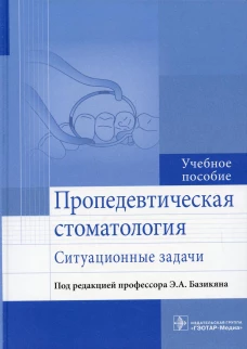 Пропедевтическая стоматология: ситуационные задачи: Учебное пособие. Под ред. Базикяна Э.А.