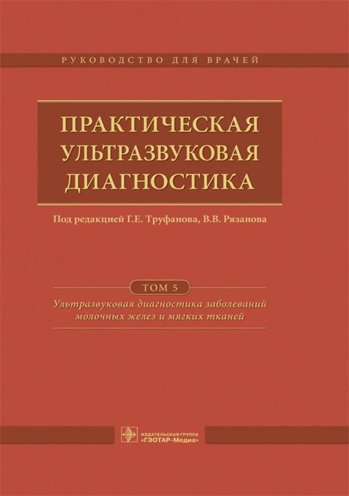 Практическая ультразвуковая диагностика: Руководство для врачей. В 5 т. Т. 5. Ультразвуковая диагностика заболеваний молочных желез и мягких тканей. Под ред. Труфанова Г.Е.