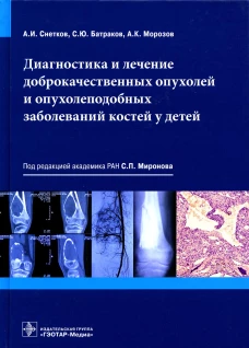 Диагностика и лечение доброкачественных опухолей и опухолеподобных заболеваний костей у детей. Снетков А.И., Батраков С.Ю., Морозов А.К.