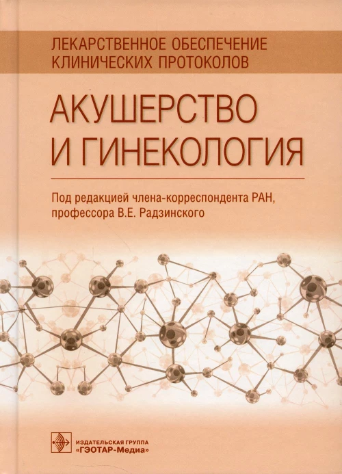Лекарственное обеспечение клинических протоколов. Акушерство и гинекология. Радзинский В.Е., Минаева А.В., Новгинов Д.С.