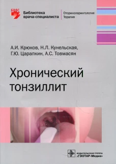 Хронический тонзиллит. Крюков А.И., Кунельская Н.Л., Царапкин Г.Ю