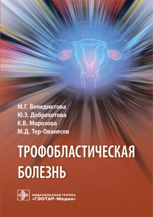 Трофобластическая болезнь. Доброхотова Ю.Э., Венедиктова М.Г., Морозова К.В., Тер-Ованесов М.Д.