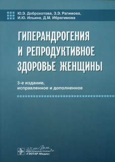 Гиперандрогения и репродуктивное здоровье женщины. 3-е изд., испр. и доп. Доброхотова Ю.Э., Рагимова З.Э., Ильина И.Ю.
