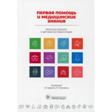 Первая помощь и медицинские знания: практическое руководство по действиям в неотложных ситуациях. Под ред. Дежурного Л.И., Миннуллина И.П.