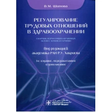 Регулирование трудовых отношений в здравоохранении. Сборник нормативно-правовых актов с комментариями. 3-е изд., перераб.и доп. Шипова В.М.