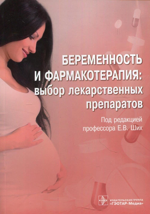 Беременность и фармакотерапия: выбор лекарственных препаратов. Под ред. Ших Е.В.