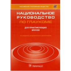 Национальное руководство по глаукоме: для практикующих врачей. 4-е изд., испр. и доп. Под ред. Егорова Е.А., Еричева В.П.