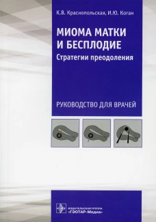 Миома матки и бесплодие: стратегии преодоления: руководство для врачей. Краснопольская К.В., Коган И.Ю