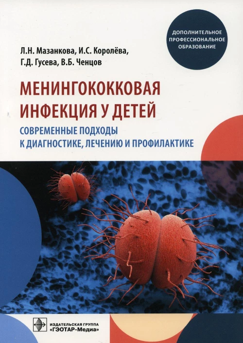 Менингококковая инфекция у детей. Современные подходы к диагностике, лечению и профилактике: Учебное пособие. Мазанкова Л.Н., Королева И.С., Гусева Г.Д