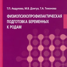 Физиопсихопрофилактическая подготовка беременных к родам: Учебник. Авдулова Т.П., Дзигуа М.В., Тихонова Т. А.