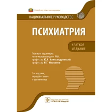 Психиатрия: национальное руководство. Краткое издание. 2-е изд., перераб.и доп. Под ред. Александровского Ю.А., Незнанова  Н.Г.