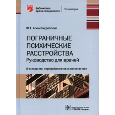 Пограничные психические расстройства: руководство для врачей. 5-е изд., перераб. и доп. Александровский Ю.А.