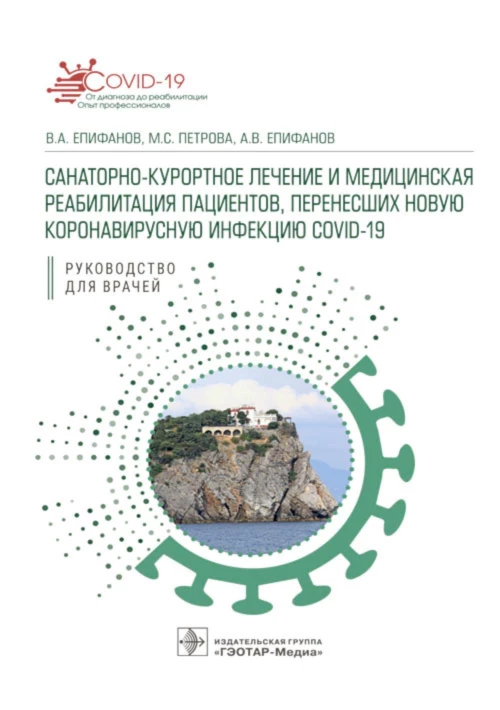 Санаторно-курортное лечение и медицинская реабилитация пациентов, перенесших новую коронавирусную инфекцию COVID-19: руководство для врачей. Епифанов А.В., Епифанов В.А., Петрова М.С.