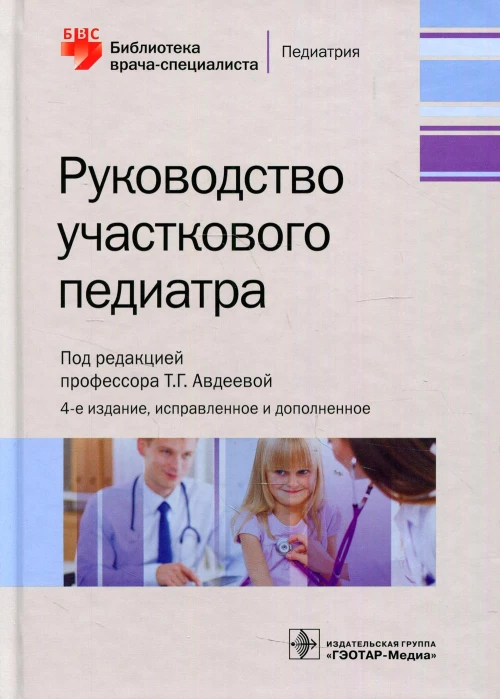 Руководство участкового педиатра. 4-е изд., испр.и доп. Под ред. Авдеевой Т.Г.