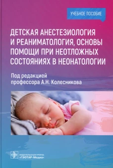 Детская анестезиология и реаниматология, основы помощи при неотложных состояниях в неонатологии: Учебное пособие. Под ред. Колесников А.Н.